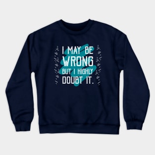 i may be wrong Crewneck Sweatshirt